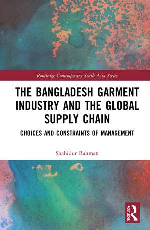 The Bangladesh Garment Industry and the Global Supply Chain: Choices and Constraints of Management de Shahidur Rahman