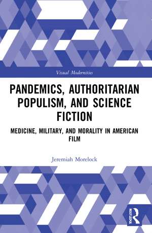 Pandemics, Authoritarian Populism, and Science Fiction: Medicine, Military, and Morality in American Film de Jeremiah Morelock