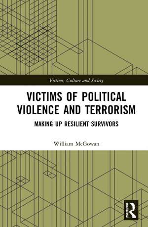 Victims of Political Violence and Terrorism: Making Up Resilient Survivors de William McGowan