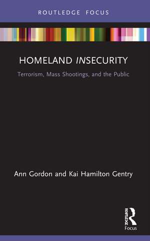 Homeland Insecurity: Terrorism, Mass Shootings and the Public de Ann Gordon