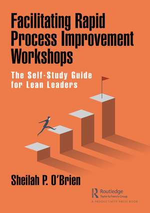 Facilitating Rapid Process Improvement Workshops: The Self-Study Guide for Lean Leaders de Sheilah O'Brien