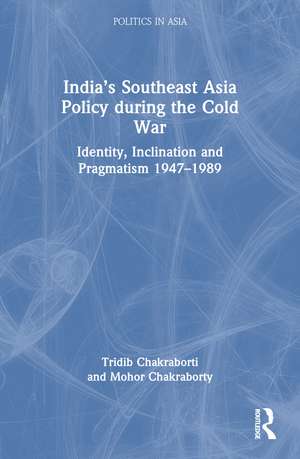 India’s Southeast Asia Policy during the Cold War: Identity, Inclination and Pragmatism 1947-1989 de Tridib Chakraborti