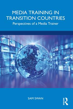 Media Training in Transition Countries: Perspectives of a Media Trainer de Sam Swan