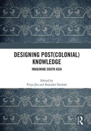 Designing (Post)Colonial Knowledge: Imagining South Asia de Priya Jha