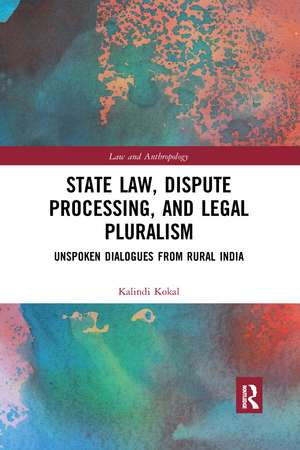 State Law, Dispute Processing And Legal Pluralism: Unspoken Dialogues From Rural India de Kalindi Kokal