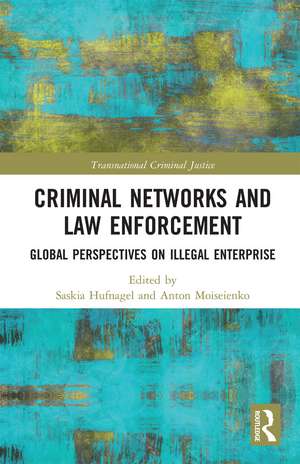 Criminal Networks and Law Enforcement: Global Perspectives On Illegal Enterprise de Saskia Hufnagel