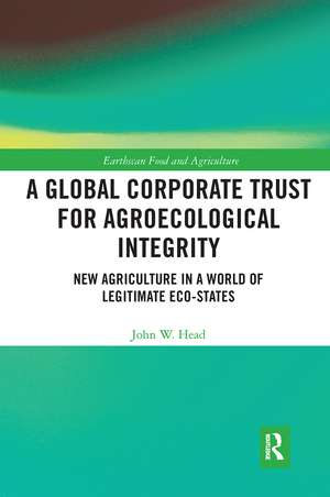 A Global Corporate Trust for Agroecological Integrity: New Agriculture in a World of Legitimate Eco-states de John W. Head