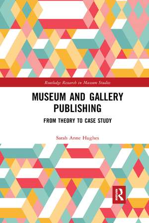 Museum and Gallery Publishing: From Theory to Case Study de Sarah Hughes