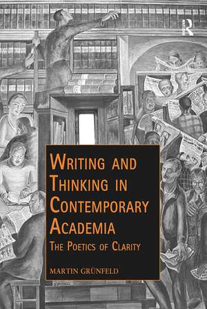 Writing and Thinking in Contemporary Academia: The Poetics of Clarity de Martin Grünfeld