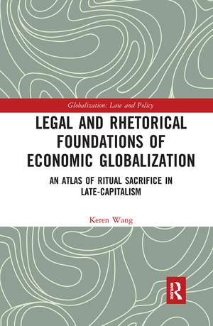 Legal and Rhetorical Foundations of Economic Globalization: An Atlas of Ritual Sacrifice in Late-Capitalism de Keren Wang