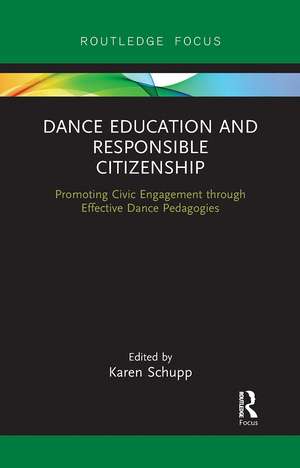 Dance Education and Responsible Citizenship: Promoting Civic Engagement through Effective Dance Pedagogies de Karen Schupp