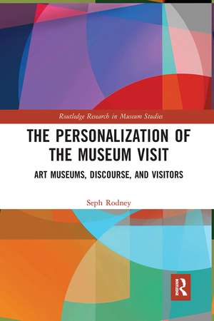 The Personalization of the Museum Visit: Art Museums, Discourse, and Visitors de Seph Rodney