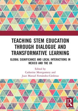 Teaching STEM Education through Dialogue and Transformative Learning: Global Significance and Local Interactions in Mexico and the UK de Catherine Montgomery