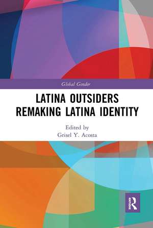 Latina Outsiders Remaking Latina Identity de Grisel Y. Acosta