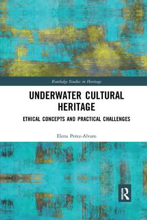 Underwater Cultural Heritage: Ethical concepts and practical challenges de Elena Perez-Alvaro