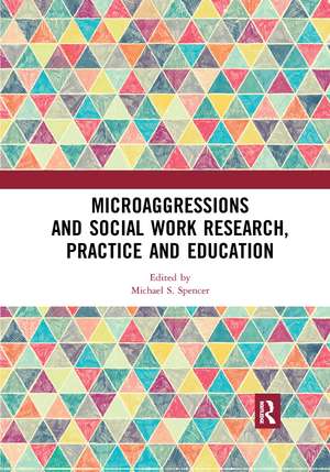 Microaggressions and Social Work Research, Practice and Education de Michael S. Spencer