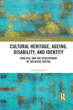 Cultural Heritage, Ageing, Disability, and Identity: Practice, and the development of inclusive capital de Simon Hayhoe