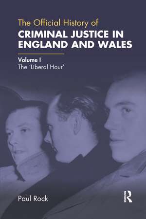 The Official History of Criminal Justice in England and Wales: Volume I: The 'Liberal Hour' de Paul Rock