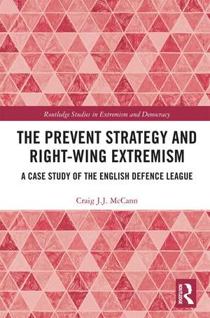 The Prevent Strategy and Right-wing Extremism: A Case Study of the English Defence League de Craig J.J. McCann