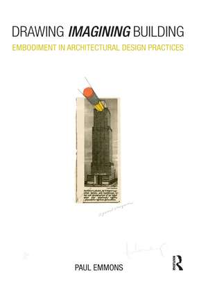 Drawing Imagining Building: Embodiment in Architectural Design Practices de Paul Emmons