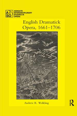 English Dramatick Opera, 1661–1706 de Andrew R. Walkling