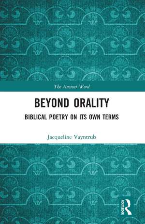 Beyond Orality: Biblical Poetry on its Own Terms de Jacqueline Vayntrub