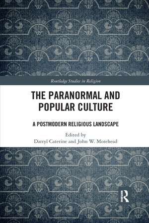 The Paranormal and Popular Culture: A Postmodern Religious Landscape de Darryl Caterine