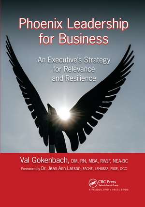 Phoenix Leadership for Business: An Executive's Strategy for Relevance and Resilience de Valentina Gokenbach