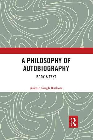 A Philosophy of Autobiography: Body & Text de Aakash Singh Rathore