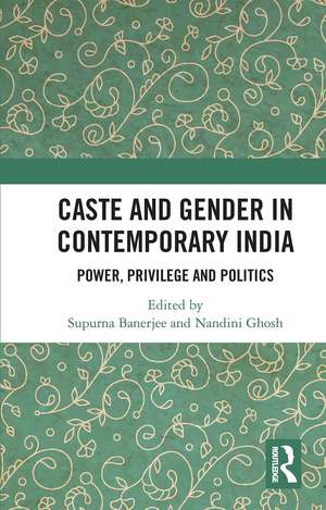 Caste and Gender in Contemporary India: Power, Privilege and Politics de Supurna Banerjee