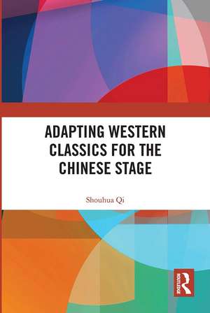 Adapting Western Classics for the Chinese Stage de Shouhua Qi