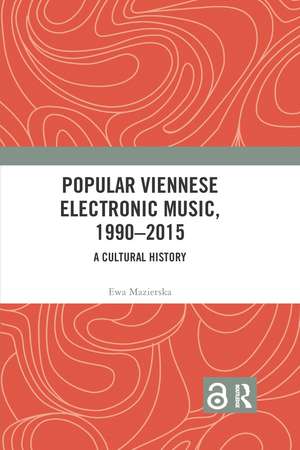 Popular Viennese Electronic Music, 1990–2015: A Cultural History de Ewa Mazierska