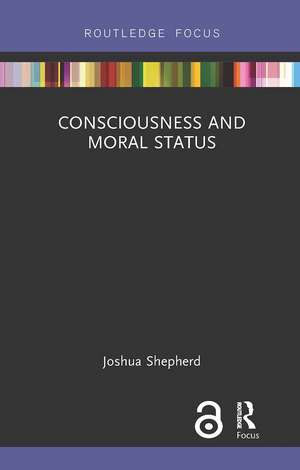 Consciousness and Moral Status de Joshua Shepherd