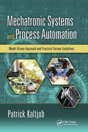 Mechatronic Systems and Process Automation: Model-Driven Approach and Practical Design Guidelines de Patrick O.J. Kaltjob