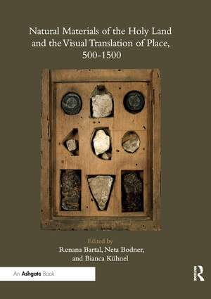 Natural Materials of the Holy Land and the Visual Translation of Place, 500-1500 de Renana Bartal