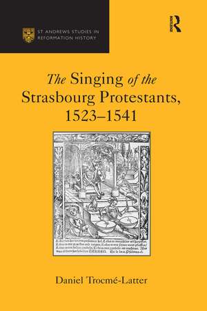 The Singing of the Strasbourg Protestants, 1523-1541 de Daniel Trocme-Latter