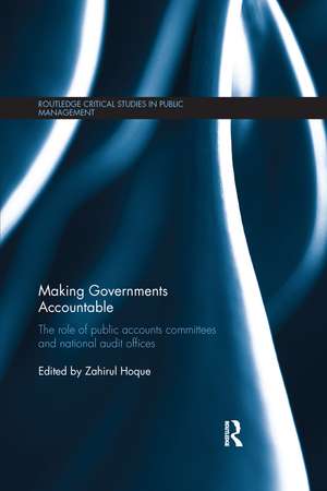 Making Governments Accountable: The Role of Public Accounts Committees and National Audit Offices de Zahirul Hoque