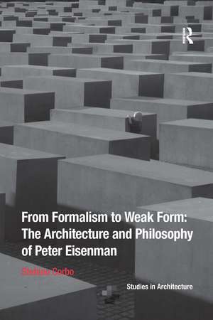 From Formalism to Weak Form: The Architecture and Philosophy of Peter Eisenman de Stefano Corbo