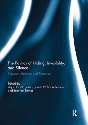 The Politics of Hiding, Invisibility, and Silence: Between Absence and Presence de Rhys Dafydd Jones