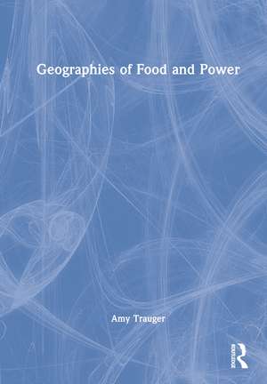 Geographies of Food and Power de Amy Trauger