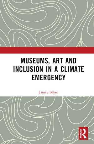 Museums, Art and Inclusion in a Climate Emergency de Janice Baker