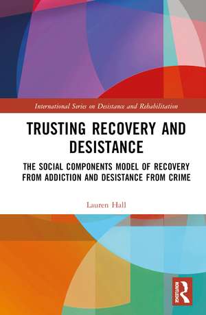 Trusting Recovery and Desistance: The Social Components Model of Recovery from Addiction and Desistance from Crime de Lauren Hall