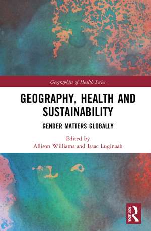 Geography, Health and Sustainability: Gender Matters Globally de Allison Williams