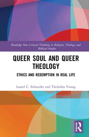 Queer Soul and Queer Theology: Ethics and Redemption in Real Life de Laurel C. Schneider