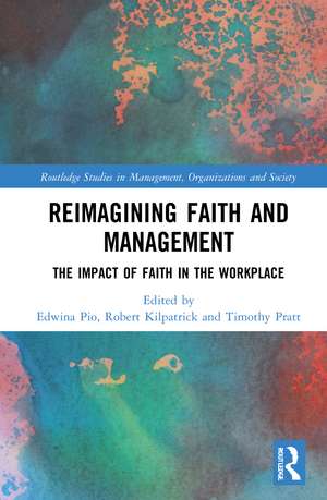 Reimagining Faith and Management: The Impact of Faith in the Workplace de Edwina Pio