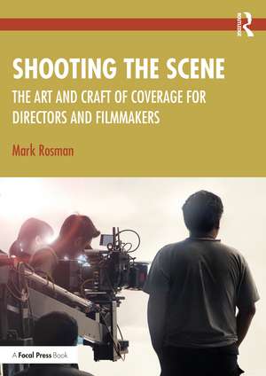 Shooting the Scene: The Art and Craft of Coverage for Directors and Filmmakers de Mark Rosman