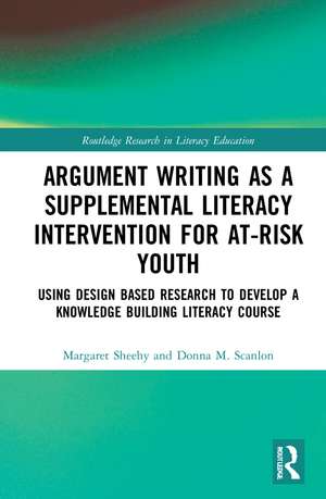 Argument Writing as a Supplemental Literacy Intervention for At-Risk Youth: Using Design Based Research to Develop a Knowledge Building Literacy Course de Margaret Sheehy