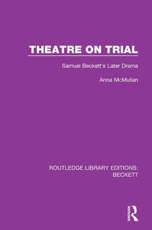 Theatre on Trial: Samuel Beckett's Later Drama de Anna McMullan