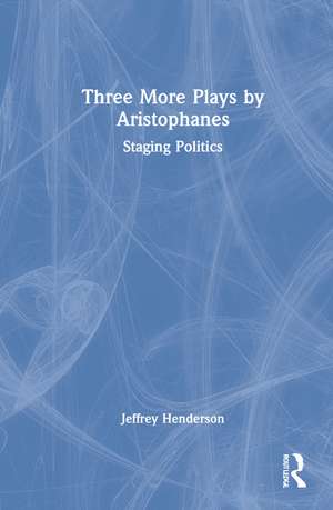 Three More Plays by Aristophanes: Staging Politics de Jeffrey Henderson