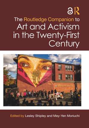 The Routledge Companion to Art and Activism in the Twenty-First Century de Lesley Shipley